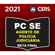 PC SE - AGENTE DE POLÍCIA JUDICIÁRIA - PCSE - CERS - PÓS EDITAL 2021 - RETA FINAL