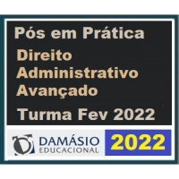 PRÁTICA FORENSE/JURÍDICA (PÓS GRADUAÇÃO) - DIREITO ADMINISTRATIVO AVANÇADA - DAMÁSIO 2022 (TURMA DE FEVEREIRO)