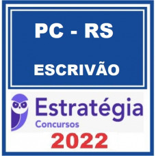 PC RS - ESCRIVÃO DA POLICIA CIVIL DO RIO GRANDE DO SUL - PCRS – ESTRATÉGIA 2022