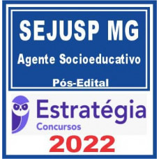 SEJUSP MG - AGENTE SOCIOEDUCATIVO - MINAS GERAIS - PÓS EDITAL - ESTRATÉGIA 2022