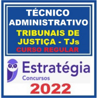 TÉCNICO JUDICIÁRIO - ÁREA ADMINISTRATIVA - TRIBUNAIS DE JUSTIÇA - TJs  - CURSO REGULAR – ESTRATÉGIA 2022