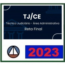TJ CE - TÉCNICO JUDICIÁRIO ÁREA ADMINISTRATIVA -  TJCE - RETA FINAL - PÓS EDITAL - CERS 2023