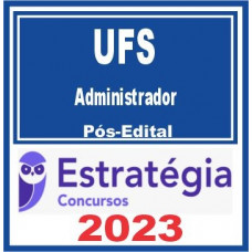 UFS - ADMINISTRADOR - ESTRATÉGIA 2023 - PÓS EDITAL