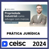 PRÁTICA JÚRIDICA (FORENSE) -  Propriedade Industrial: como advogar com marcas - CEISC 2024