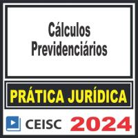 PRÁTICA JÚRIDICA (FORENSE) E ATUALIZAÇÃO - CÁLCULOS PREVIDENCIÁRIOS - CEISC 2024