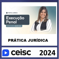PRÁTICA JÚRIDICA (FORENSE) E ATUALIZAÇÃO - EXECUÇÃO PENAL - CEISC 2024