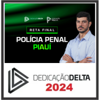 POLÍCIA PENAL DO PIAUÍ - RETA FINAL - PÓS EDITAL - DEDICAÇÃO DELTA - 2024