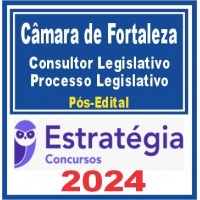 CAMARA MUNICIPAL DE FORTALEZA - CONSULTOR LEGISLATIVO – PROCESSO LEGISLATIVO - POS EDITAL - ESTRATEGIA - 2024