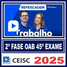 OAB 2ª Fase 45 Exame ( Trabalho) Ceisc 2025 Repescagem
