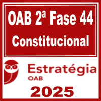 OAB 2ª Fase 44ª Exame (Constitucional) Estratégia 2025