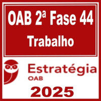 OAB 2ª Fase 44ª Exame (Trabalho) Estratégia 2025